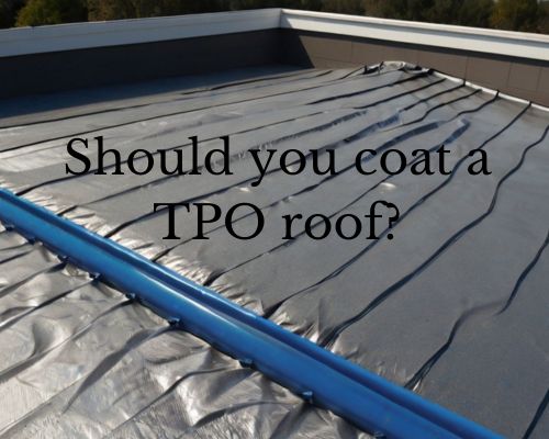 Should You Coat a TPO Roof? A Comprehensive Guide